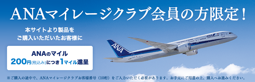 ANAマイレージクラブ会員の方限定！本サイトより製品をご購入いただいたお客様にANAのマイル200円につき1マイル進呈